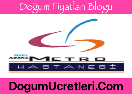 Ozel Adana Metro Hastanesi Dogum Ucretleri zel Adana Metro Hastanesi Do um cretleri Fiyatlar