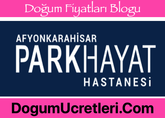 Afyon Ozel Parkhayat Hastanesi Dogum Ucretleri Afyon zel Parkhayat Hastanesi Do um cretleri Fiyatlar