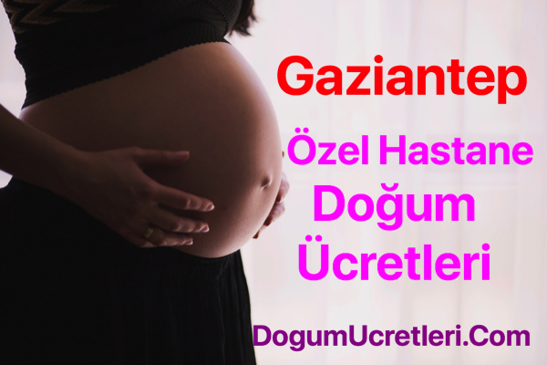 Gaziantep ozel hastane dogum ucretleri ve fiyatlari Gaziantep zel Hastane Do um cretleri Fiyatlar