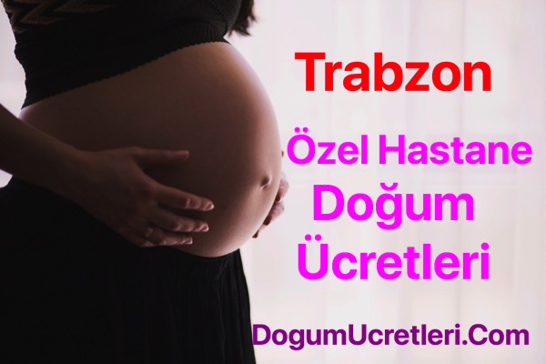 Trabzon ozel hastane dogum ucretleri ve fiyatlari Trabzon zel Hastane Do um cretleri Fiyatlar